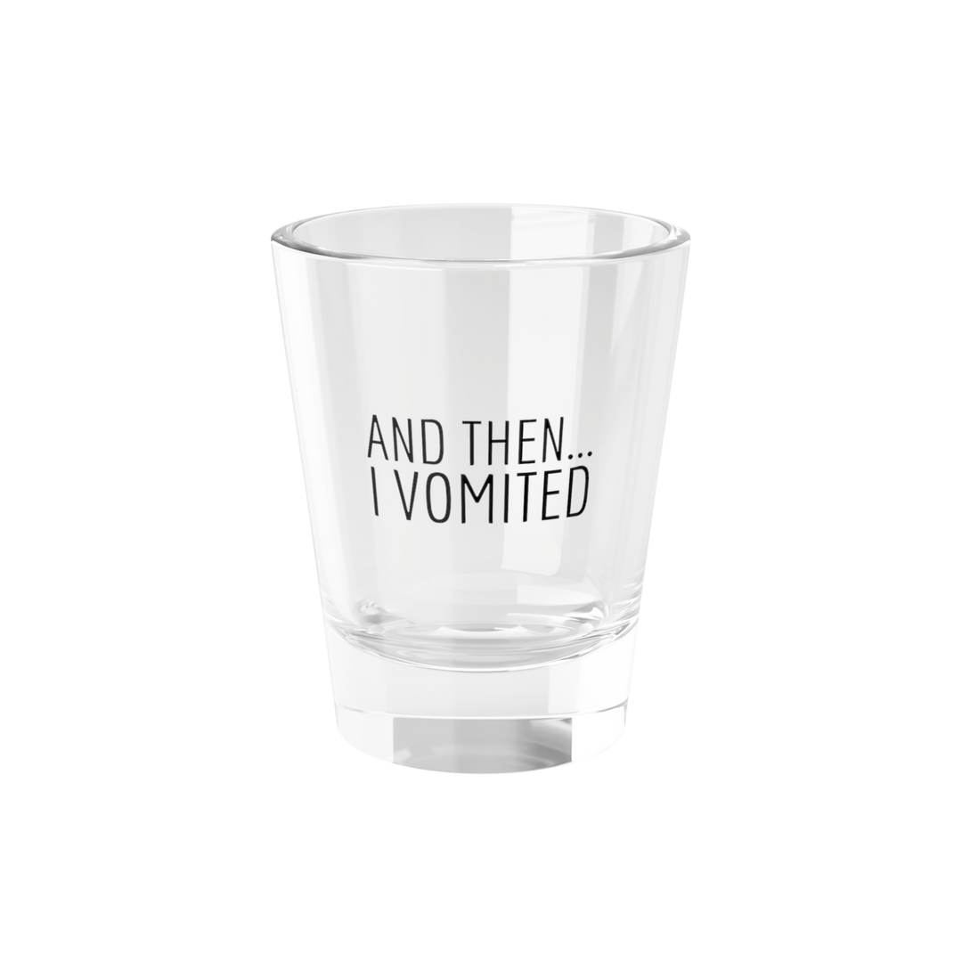 And Then I Vomited... Shot Glass